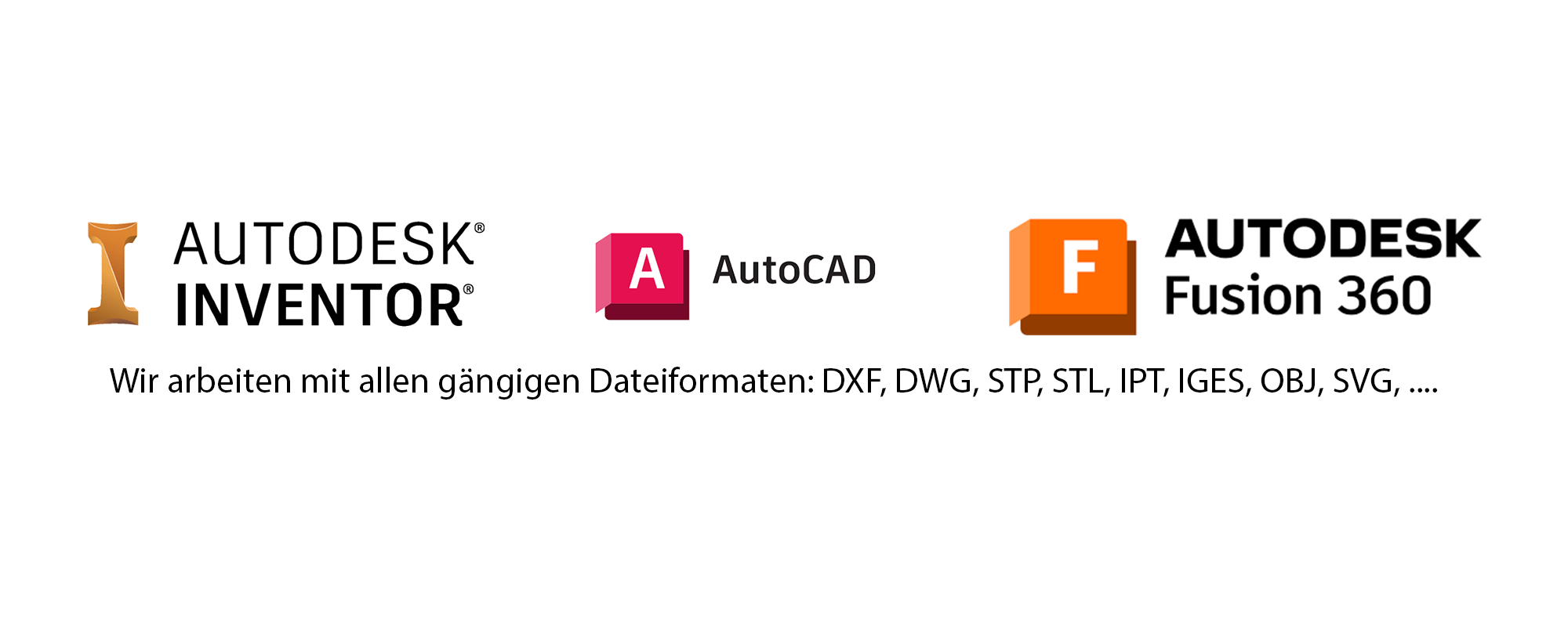 Das Bild zeigt die Logos von Autodesk Inventor, AutoCAD und Autodesk Fusion 360. Darunter steht: Wir arbeiten mit allen gängigen Dateiformaten: DXF, DWG, STP, STL, IPT, IGES, OBJ, SVG, ...